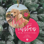 First Christmas in forever home dog photo name Ceramic Ornament<br><div class="desc">Upload your favourite photo (preferably square),  insert your text,  and make these trendy modern add your pet name pink script Christmas tree ornament a keepsake gift to remind you of your first Christmas with your lovely dog!</div>