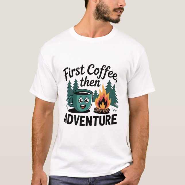 FIRST COFFE THEN ADVENTURE CAMPING T-Shirt (Front)