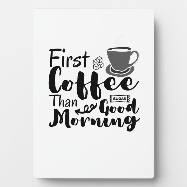 First Coffee Than Good Morning T-Shirt Plaque (Front)