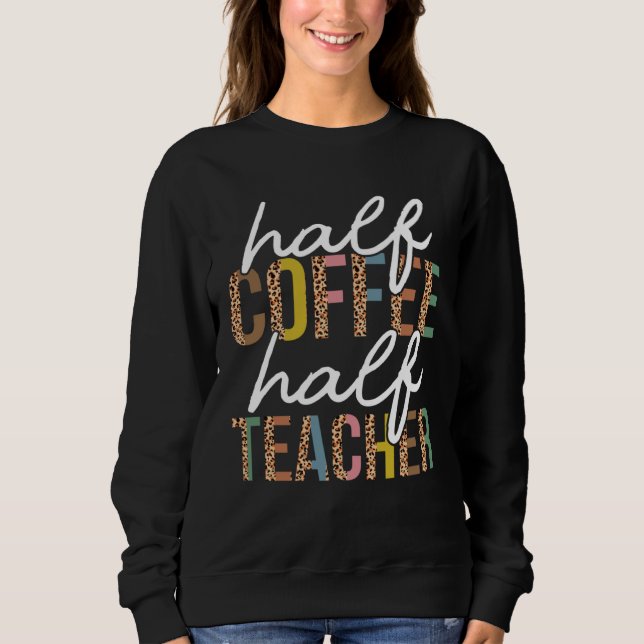 First Day Back To School Half Coffee Half Teacher  Sweatshirt (Front)