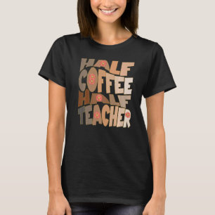 First Day Back To School Half Coffee Half Teacher  T-Shirt