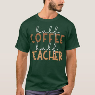 First Day Back To School Half Coffee Half Teacher  T-Shirt