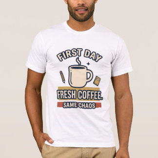 First Day Fresh Coffee Same Chaos T-Shirt