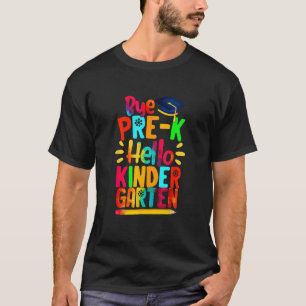 First Day Graduation Bye Pre K Hello Kindergarten T-Shirt