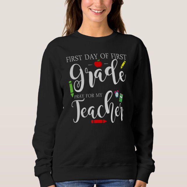 First Day Of First Grade Pray For My Teacher Back  Sweatshirt (Front)
