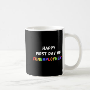 First Day Of Funemployment - Happy Resignation New Coffee Mug