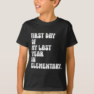 First Day Of My Last Year In Elementary Back To Sc T-Shirt