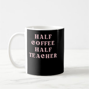 First Day Of School Half Coffee Half Teacher Gift Mug