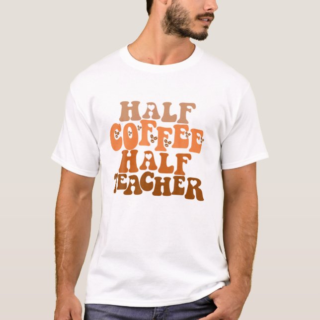 First Day Of School Half Coffee Half Teacher Gift T-Shirt (Front)