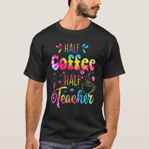 First Day Of School Half Coffee Half Teacher Gift T-Shirt