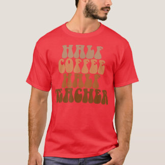 First Day Of School Half Coffee Half Teacher Life  T-Shirt