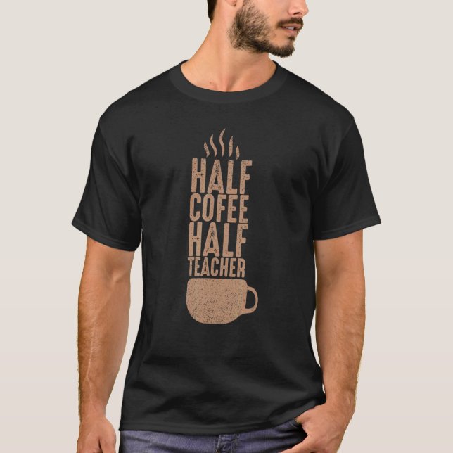 First Day Of School Half Coffee Half Teacher Men W T-Shirt (Front)