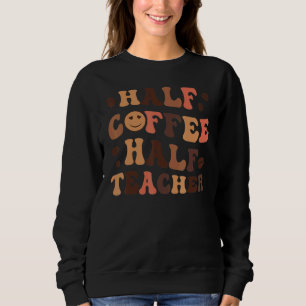 First Day Of School Half Coffee Half Teacher Wome Sweatshirt