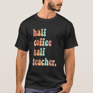 First Day Of School Half Coffee Half Teachers Wome T-Shirt