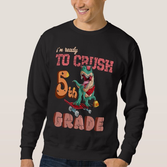 First Day Of School Ready To crush 5th grade Trex  Sweatshirt (Front)