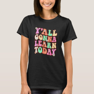 First Day Of School Teacher Y all Gonna Learn Tod T-Shirt
