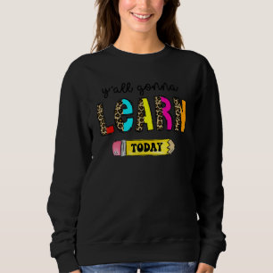 First Day Of School Teacher Y'All Gonna Learn Tod Sweatshirt