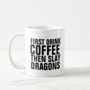 FIRST DRINK COFFEE THEN SLAY DRAGONS MUG