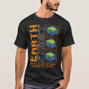 First Earth We'll Log Other Planets Later Space Pl T-Shirt