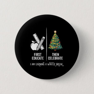 First Educate Then Celebrate Teacher Christmas Win 6 Cm Round Badge