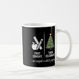 First Educate Then Celebrate Teacher Christmas Win Coffee Mug