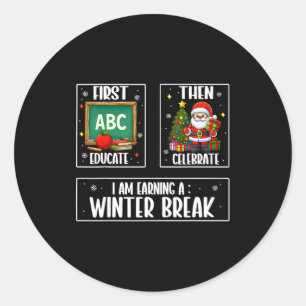 First Educate Then Celebrate Winter Break Christma Classic Round Sticker