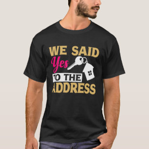 First Home Owner New Homeowner We Said Yes To The  T-Shirt