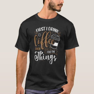 First I Drink Coffee Barista Coffee Coffeemaker T-Shirt