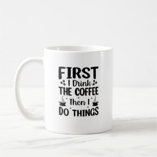 First I Drink Coffee Mug