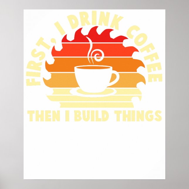 first i drink coffee then i build things 2 poster (Front)