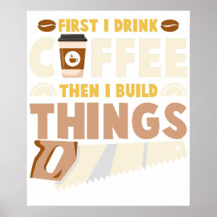 first i drink coffee then i build things poster