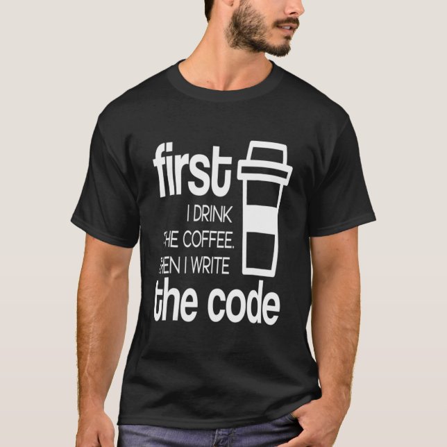 First I Drink Coffee Then I Code Computer Programm T-Shirt (Front)