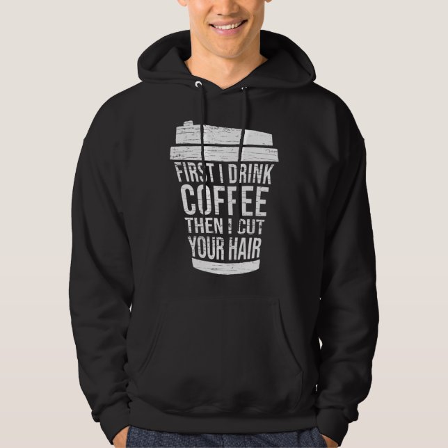 First I drink Coffee then I cut your hair hairstyl Hoodie (Front)