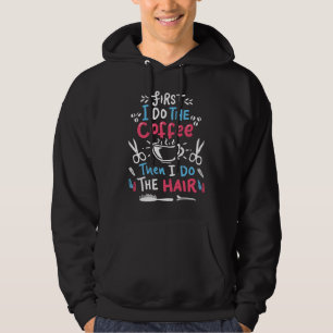 First I drink coffee then I do the hair  hairdress Hoodie