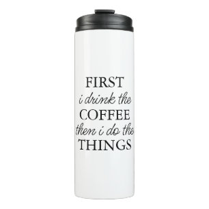 First I Drink Coffee Then I Do The Things Thermal Tumbler