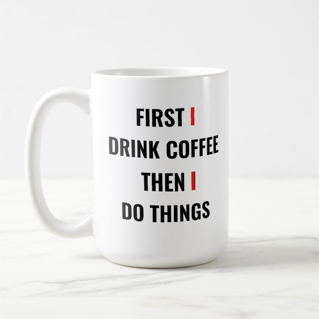First I Drink Coffee Then I Do Things – Funny Coff Mug (Left)
