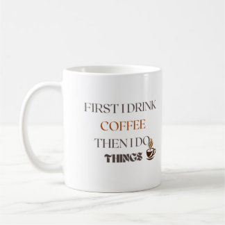 First I Drink Coffee Then I Do Things Mug