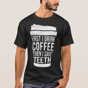 First I drink Coffee then I saveTH-Gift dental hyg T-Shirt