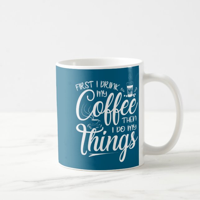 First I Drink My Coffee Then I Do My Things  Coffee Mug (Right)