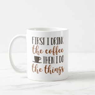 First I Drink The Coffee Coffee Mug