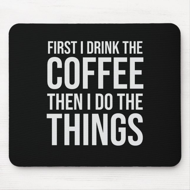 First I Drink The Coffee - humour coffee lover Mouse Pad (Front)