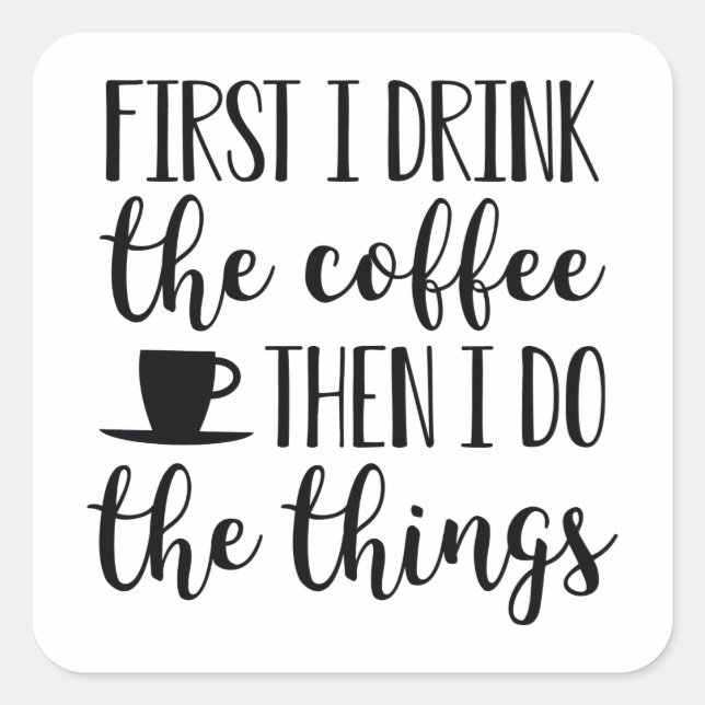 First I Drink The Coffee Square Sticker (Front)