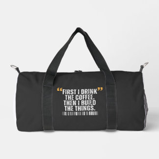 First I Drink The Coffee Then I Build Things Duffle Bag