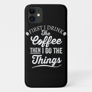 first i drink the coffee then i do the things iPhone 11 case
