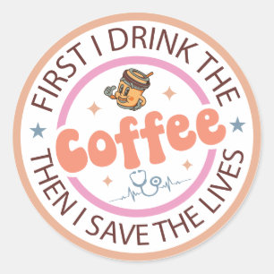 First I Drink the Coffee Then I Do the Things  Classic Round Sticker
