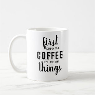 First I drink the coffee then I do the things Coff Coffee Mug