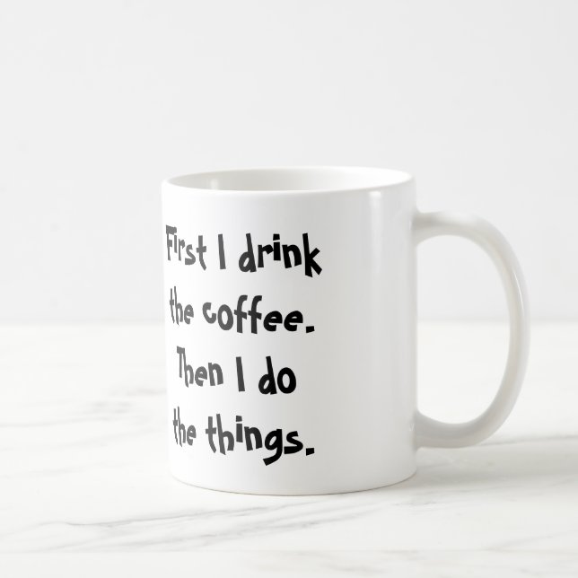 First I drink the coffee. Then I do  the things. Coffee Mug (Right)
