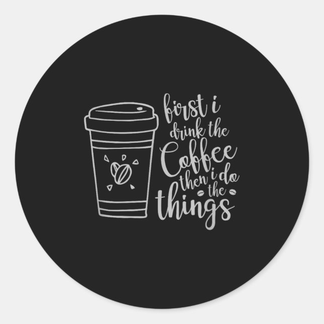 First I Drink The Coffee Then I Do The Things Funn Classic Round Sticker (Front)