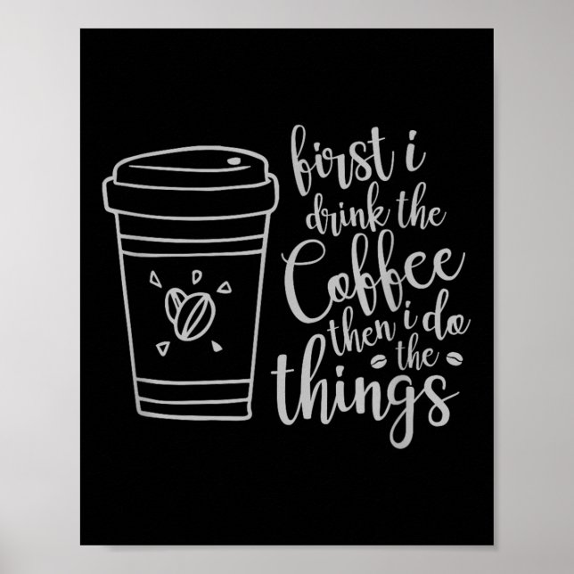 First I Drink The Coffee Then I Do The Things Funn Poster (Front)