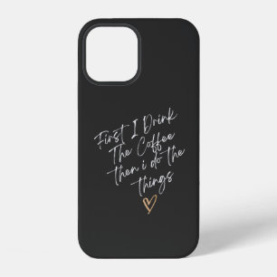 First I Drink The Coffee then i do the things iPhone 12 Case